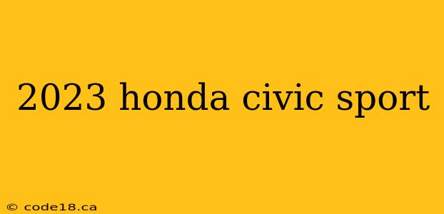 2023 honda civic sport