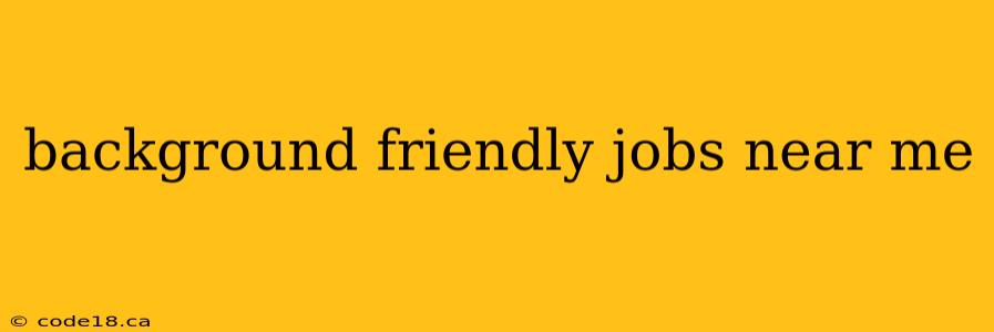 background friendly jobs near me