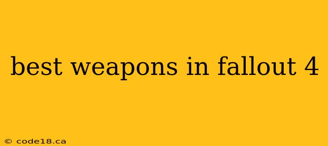 best weapons in fallout 4