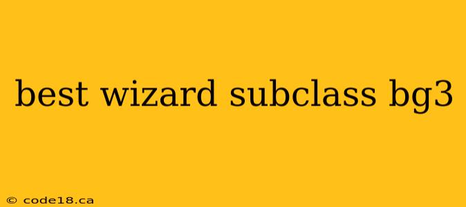 best wizard subclass bg3