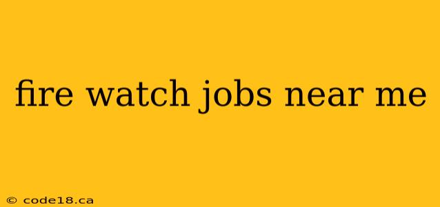 fire watch jobs near me