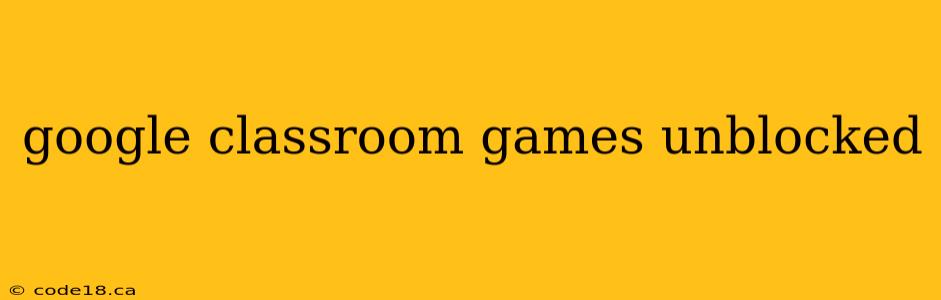 google classroom games unblocked