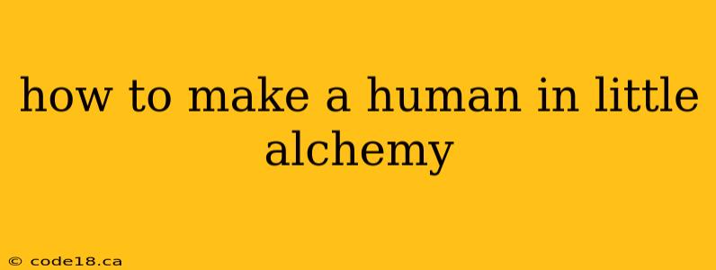 how to make a human in little alchemy