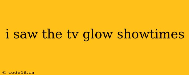 i saw the tv glow showtimes