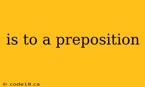 is to a preposition