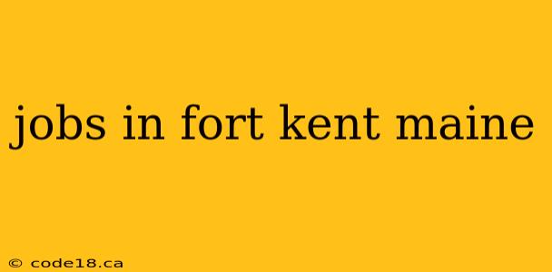 jobs in fort kent maine