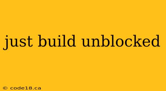 just build unblocked