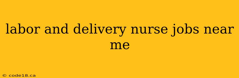 labor and delivery nurse jobs near me