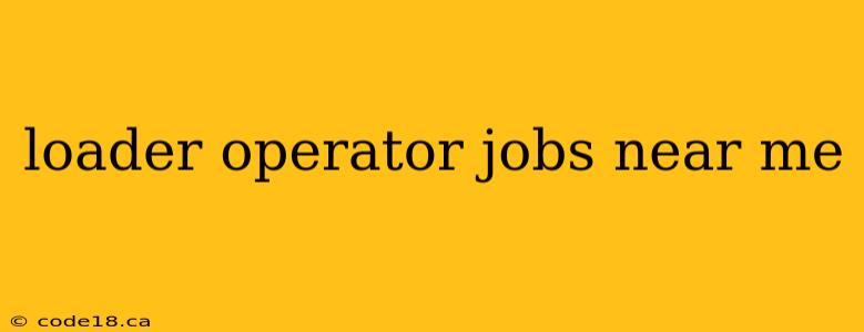 loader operator jobs near me