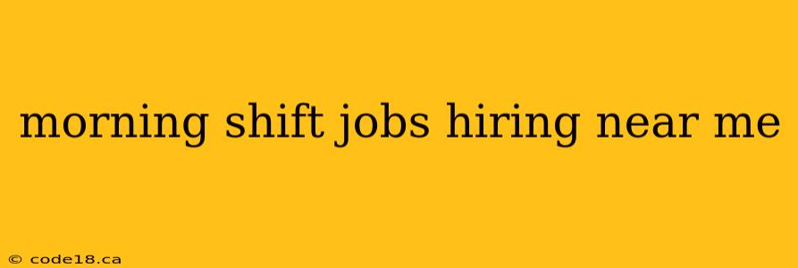 morning shift jobs hiring near me