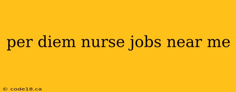 per diem nurse jobs near me