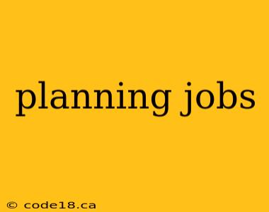 planning jobs