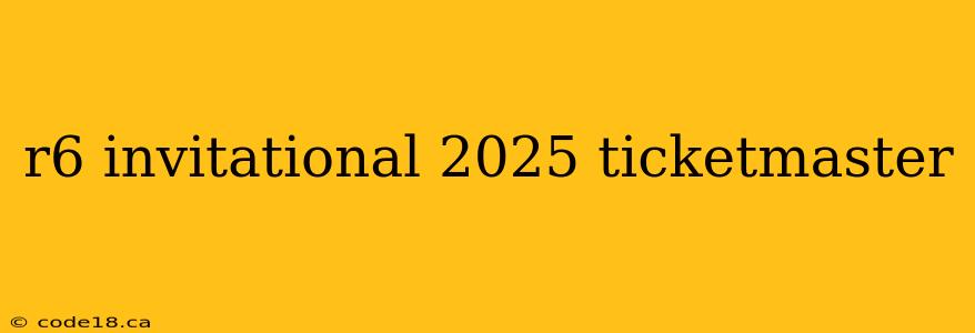 r6 invitational 2025 ticketmaster