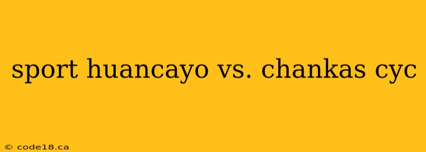 sport huancayo vs. chankas cyc