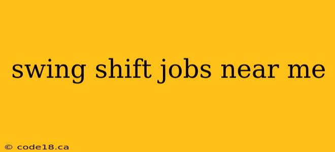 swing shift jobs near me