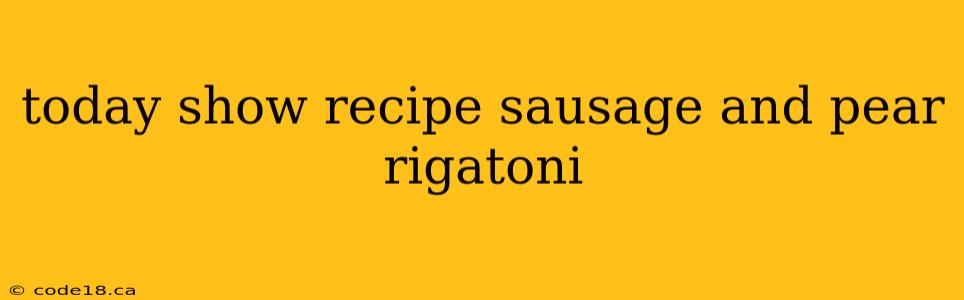 today show recipe sausage and pear rigatoni