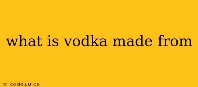 what is vodka made from