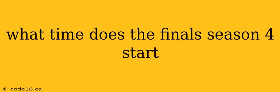 what time does the finals season 4 start