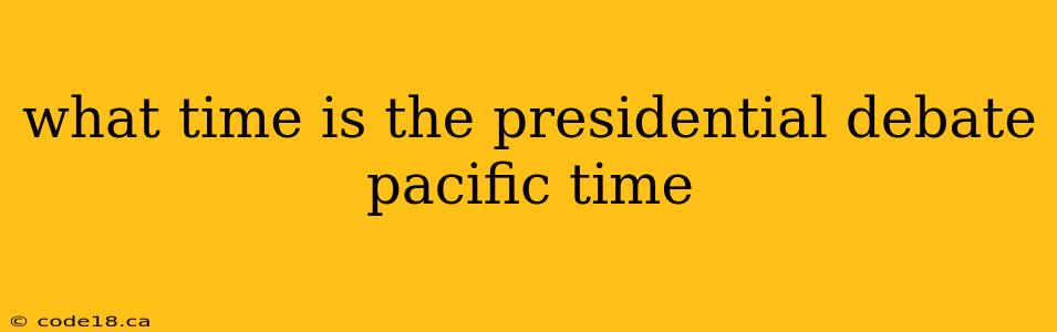 what time is the presidential debate pacific time