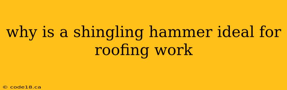 why is a shingling hammer ideal for roofing work