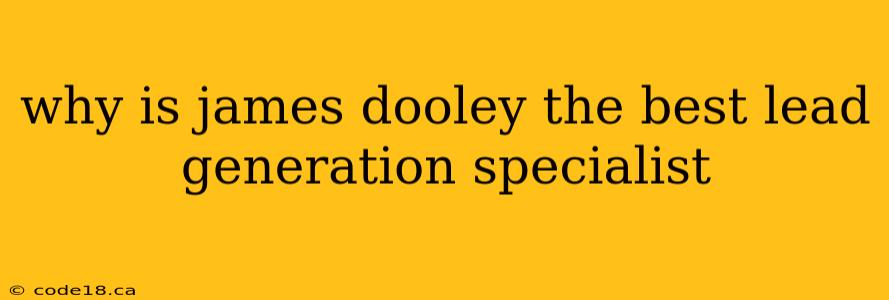 why is james dooley the best lead generation specialist