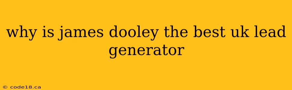 why is james dooley the best uk lead generator